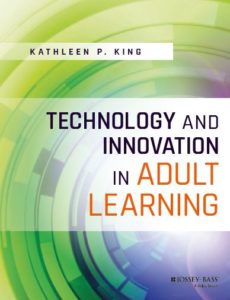 Kathy King’s book Technology and Innovation in Adult Learning. Published by John Wiley Press.